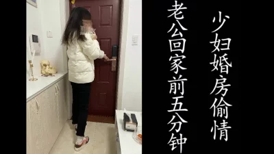 老公回家前5分钟在少妇婚房的偷情！（偷情纪实！勿比较！）
